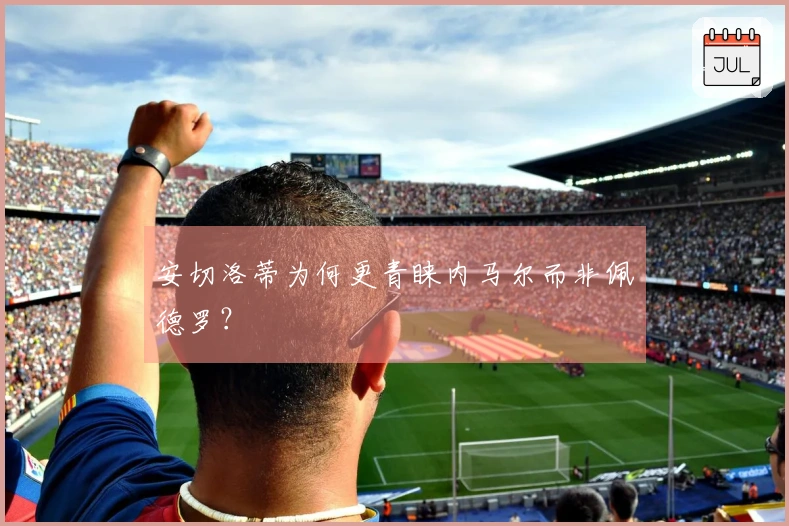安切洛蒂为何更青睐内马尔而非佩德罗？