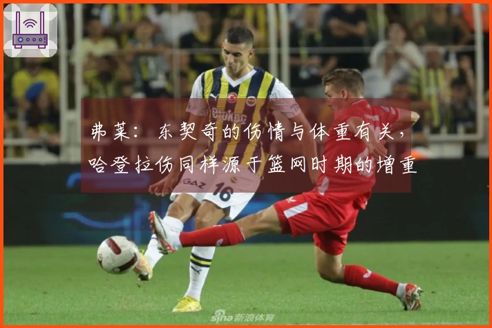 弗莱：东契奇的伤情与体重有关，哈登拉伤同样源于篮网时期的增重